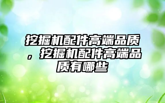 挖掘機配件高端品質，挖掘機配件高端品質有哪些