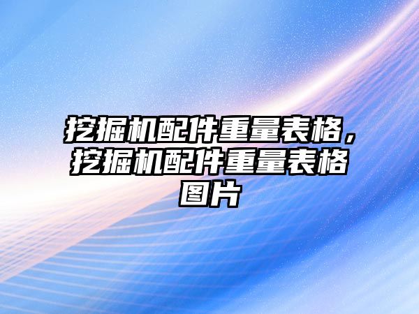 挖掘機配件重量表格，挖掘機配件重量表格圖片