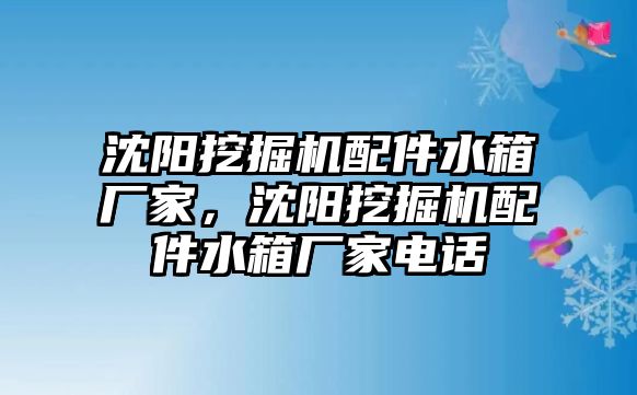 沈陽挖掘機配件水箱廠家，沈陽挖掘機配件水箱廠家電話