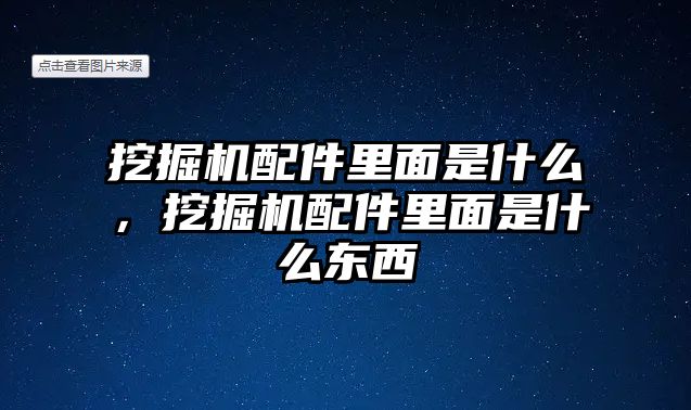 挖掘機配件里面是什么，挖掘機配件里面是什么東西