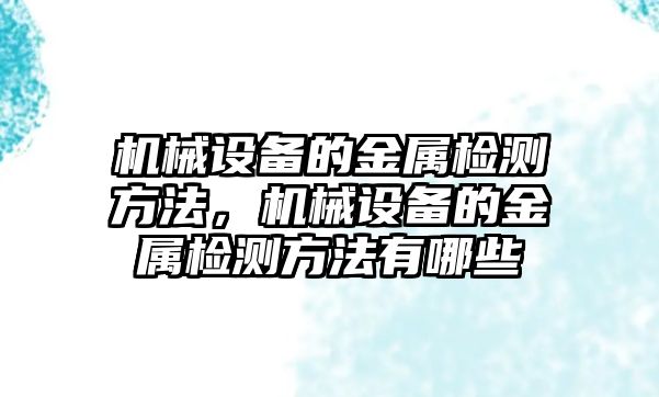 機械設備的金屬檢測方法，機械設備的金屬檢測方法有哪些