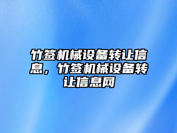 竹簽機械設備轉讓信息，竹簽機械設備轉讓信息網