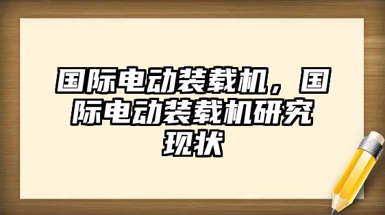 國(guó)際電動(dòng)裝載機(jī)，國(guó)際電動(dòng)裝載機(jī)研究現(xiàn)狀