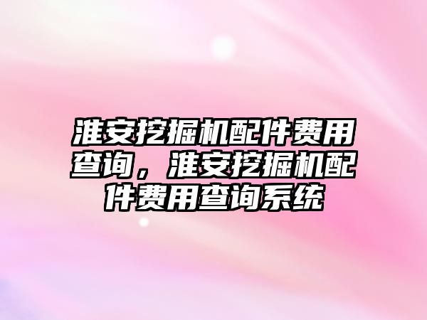 淮安挖掘機配件費用查詢，淮安挖掘機配件費用查詢系統