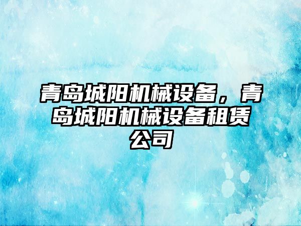 青島城陽機械設備，青島城陽機械設備租賃公司