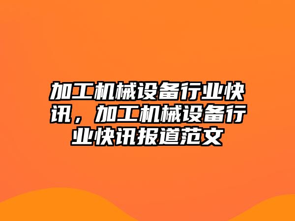 加工機械設備行業快訊，加工機械設備行業快訊報道范文