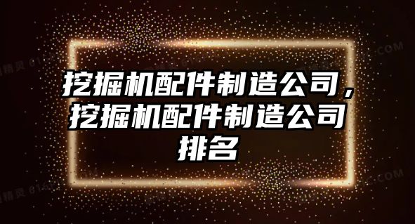 挖掘機配件制造公司，挖掘機配件制造公司排名