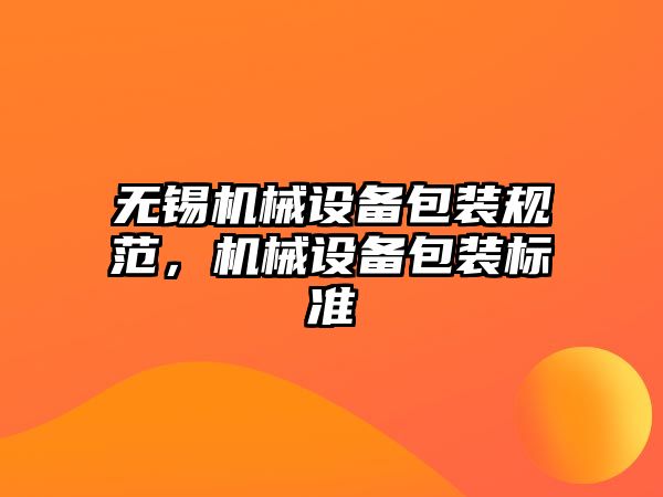 無錫機械設備包裝規范，機械設備包裝標準