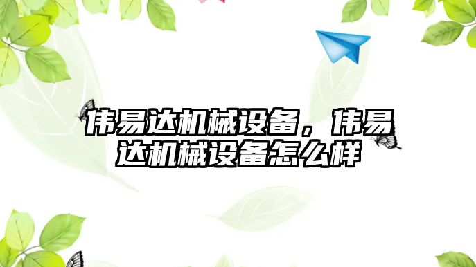 偉易達機械設備，偉易達機械設備怎么樣