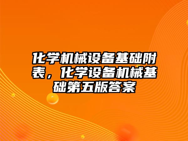 化學機械設備基礎附表，化學設備機械基礎第五版答案