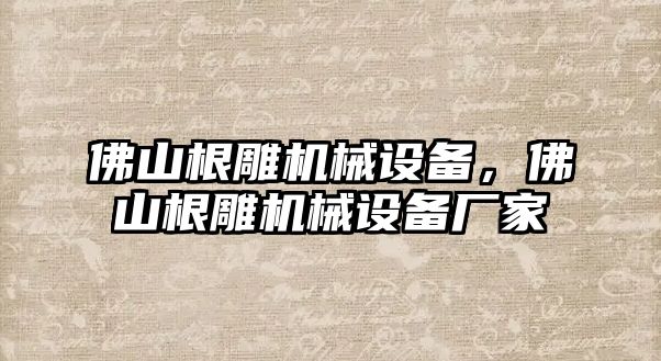 佛山根雕機械設備，佛山根雕機械設備廠家