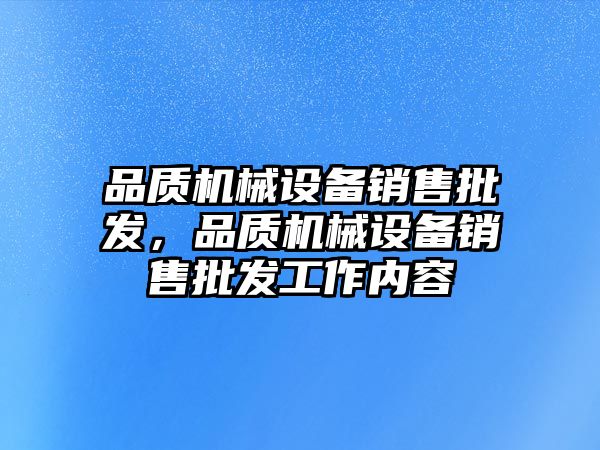 品質機械設備銷售批發，品質機械設備銷售批發工作內容