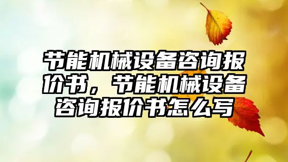 節能機械設備咨詢報價書，節能機械設備咨詢報價書怎么寫