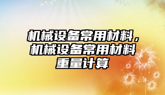 機械設備常用材料，機械設備常用材料重量計算