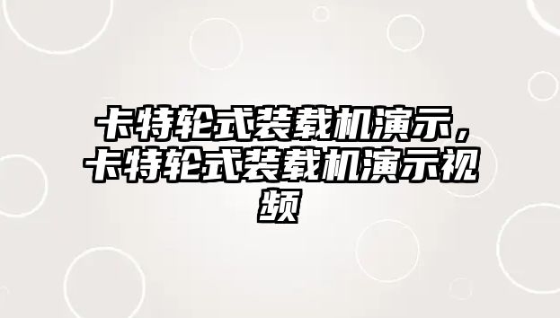 卡特輪式裝載機演示，卡特輪式裝載機演示視頻