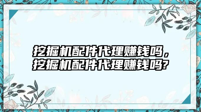 挖掘機(jī)配件代理賺錢嗎，挖掘機(jī)配件代理賺錢嗎?