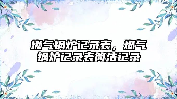 燃氣鍋爐記錄表，燃氣鍋爐記錄表簡潔記錄