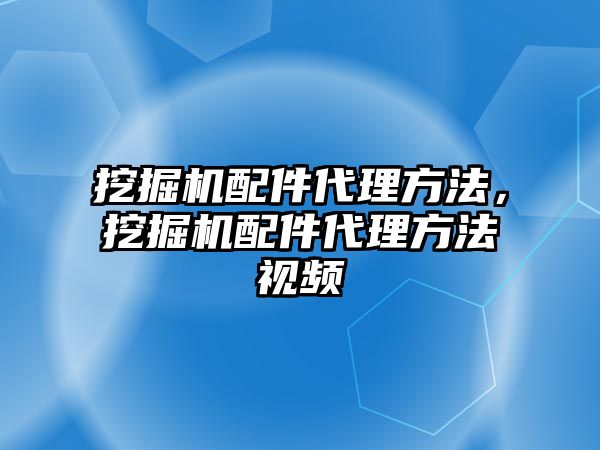 挖掘機配件代理方法，挖掘機配件代理方法視頻