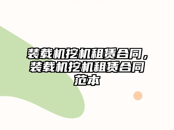 裝載機挖機租賃合同，裝載機挖機租賃合同范本