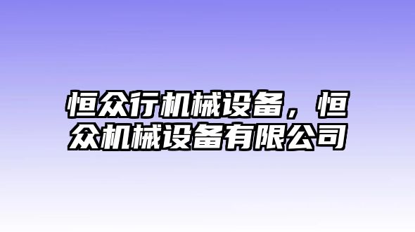 恒眾行機(jī)械設(shè)備，恒眾機(jī)械設(shè)備有限公司