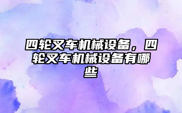 四輪叉車機械設備，四輪叉車機械設備有哪些