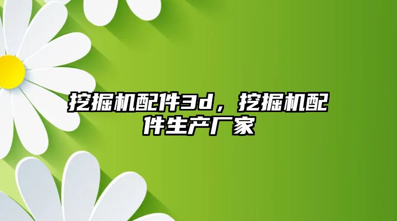 挖掘機配件3d，挖掘機配件生產廠家