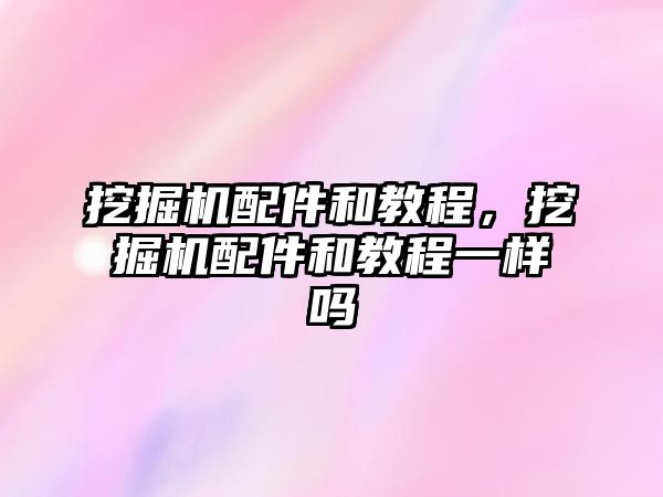 挖掘機配件和教程，挖掘機配件和教程一樣嗎