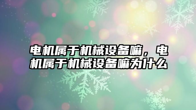 電機屬于機械設備嘛，電機屬于機械設備嘛為什么