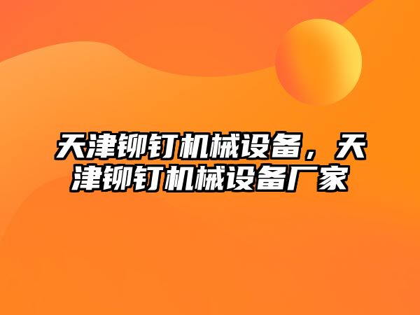 天津鉚釘機械設備，天津鉚釘機械設備廠家