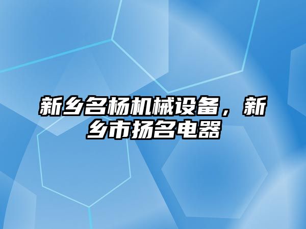 新鄉名楊機械設備，新鄉市揚名電器