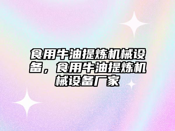 食用牛油提煉機(jī)械設(shè)備，食用牛油提煉機(jī)械設(shè)備廠家