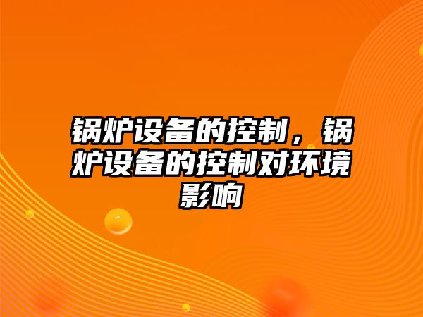 鍋爐設備的控制，鍋爐設備的控制對環境影響