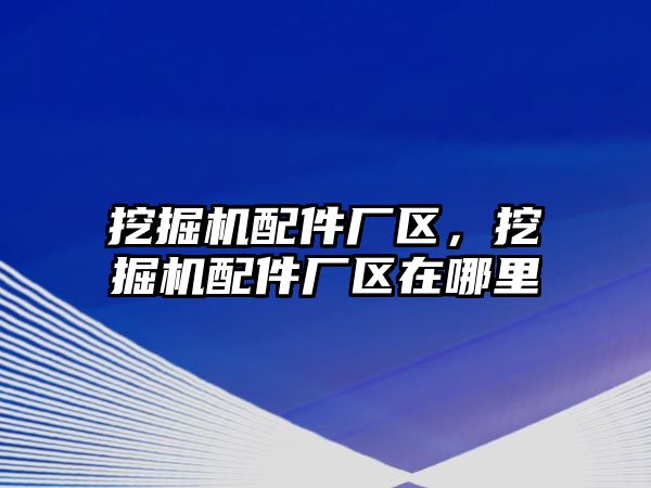 挖掘機配件廠區，挖掘機配件廠區在哪里