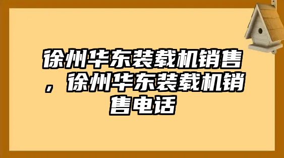 徐州華東裝載機銷售，徐州華東裝載機銷售電話