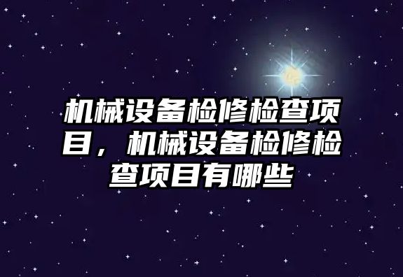 機械設備檢修檢查項目，機械設備檢修檢查項目有哪些