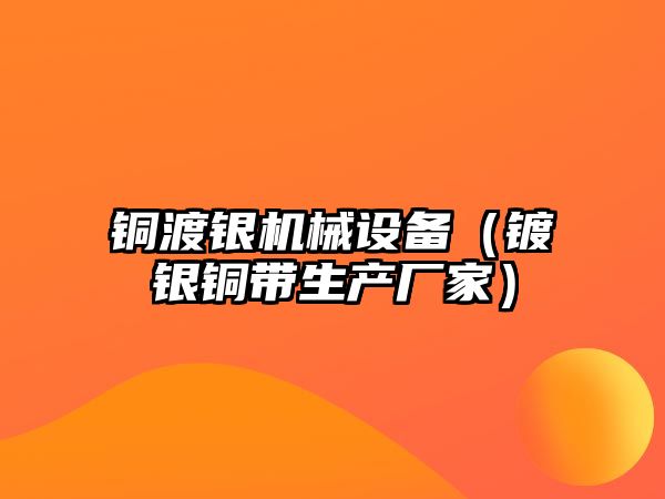 銅渡銀機械設備（鍍銀銅帶生產廠家）