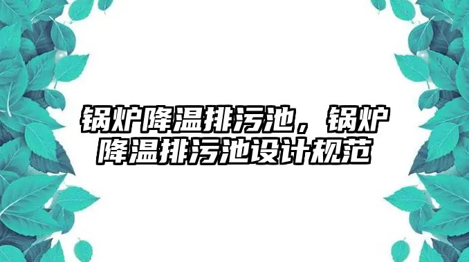 鍋爐降溫排污池，鍋爐降溫排污池設計規范