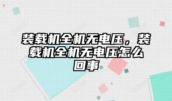 裝載機全機無電壓，裝載機全機無電壓怎么回事