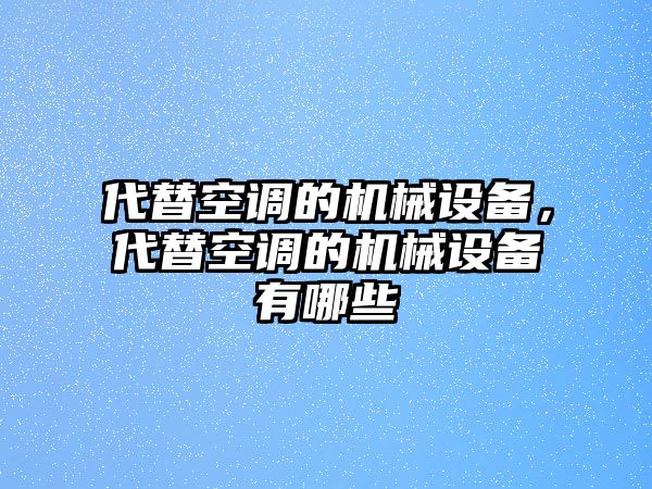 代替空調(diào)的機(jī)械設(shè)備，代替空調(diào)的機(jī)械設(shè)備有哪些