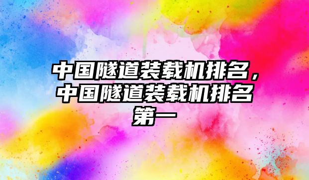 中國隧道裝載機排名，中國隧道裝載機排名第一