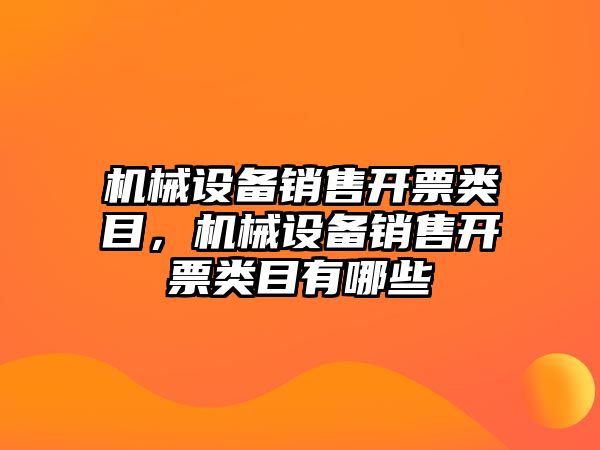 機械設備銷售開票類目，機械設備銷售開票類目有哪些