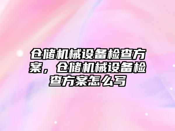 倉儲機械設備檢查方案，倉儲機械設備檢查方案怎么寫