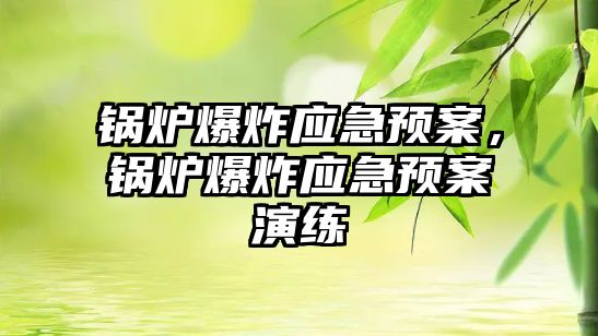 鍋爐爆炸應急預案，鍋爐爆炸應急預案演練