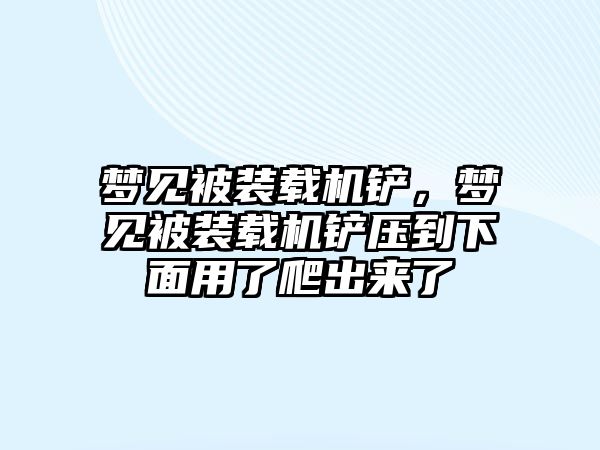 夢見被裝載機鏟，夢見被裝載機鏟壓到下面用了爬出來了