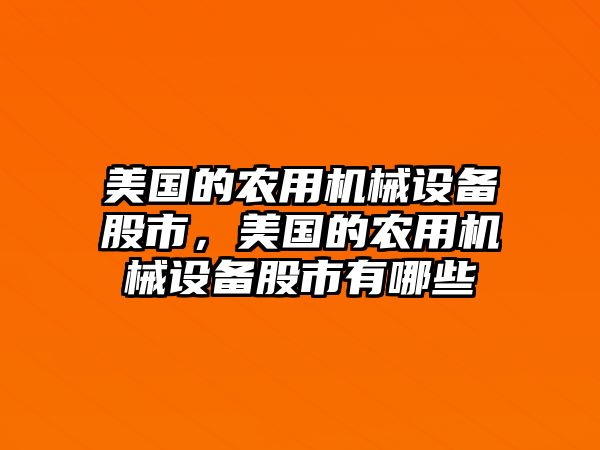 美國的農(nóng)用機械設(shè)備股市，美國的農(nóng)用機械設(shè)備股市有哪些