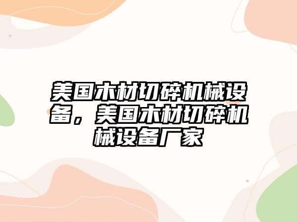 美國木材切碎機械設備，美國木材切碎機械設備廠家