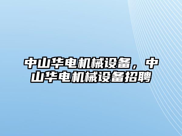 中山華電機械設備，中山華電機械設備招聘