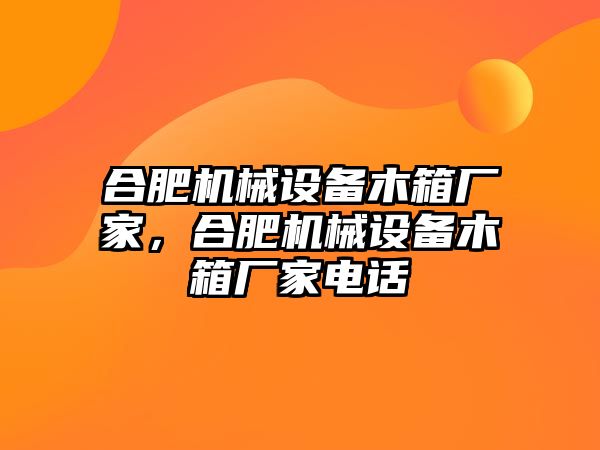 合肥機械設備木箱廠家，合肥機械設備木箱廠家電話