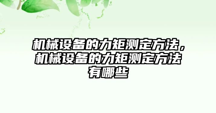 機(jī)械設(shè)備的力矩測定方法，機(jī)械設(shè)備的力矩測定方法有哪些