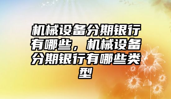 機械設備分期銀行有哪些，機械設備分期銀行有哪些類型